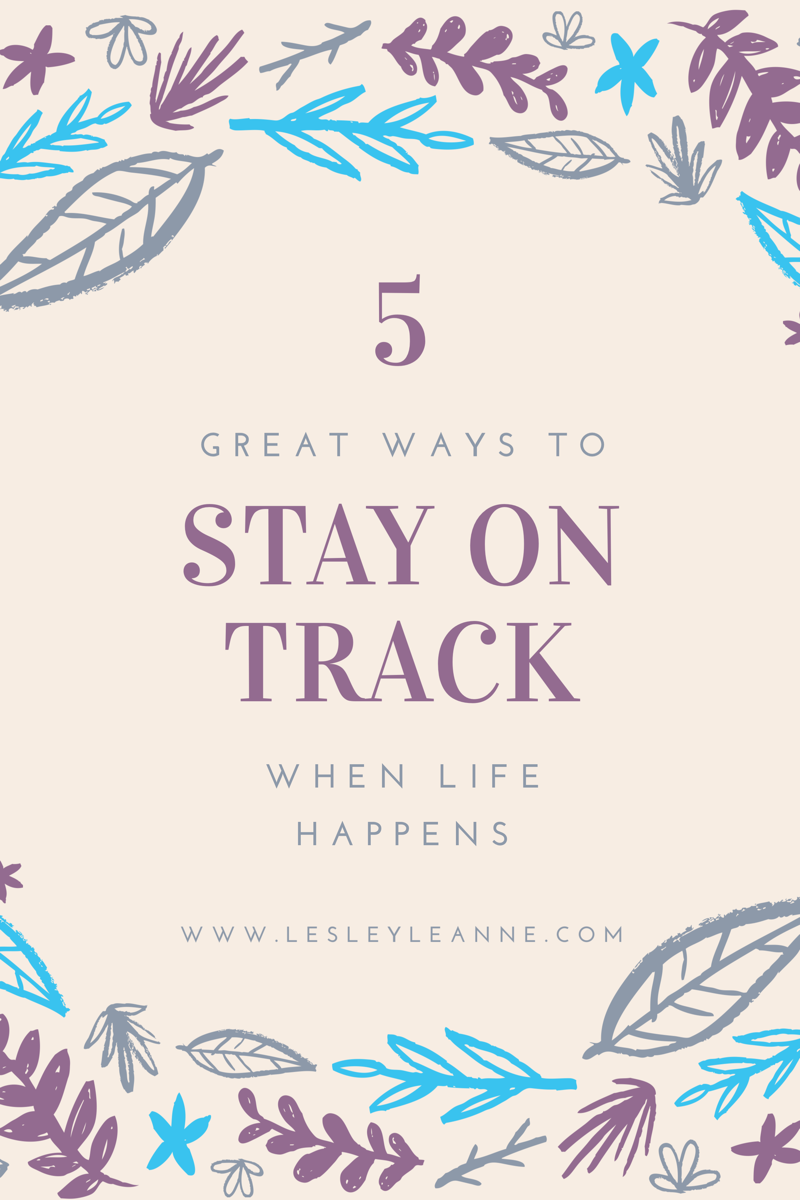 5 Ways to Stay On Track When Life Happens